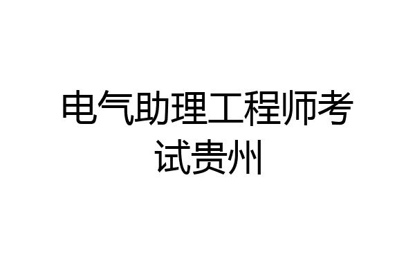 电气助理工程师考试贵州