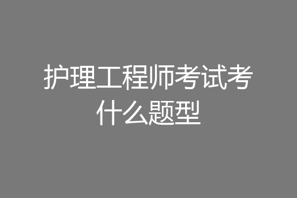 护理工程师考试考什么题型