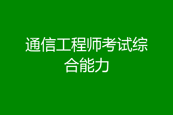 通信工程师考试综合能力