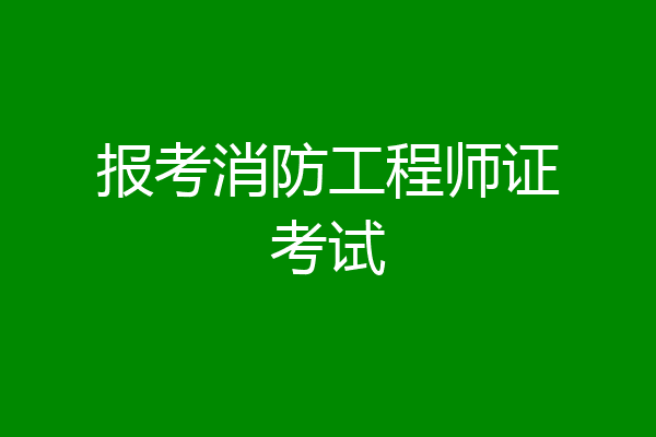 报考消防工程师证考试