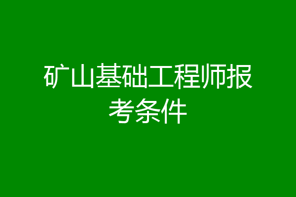 矿山基础工程师报考条件