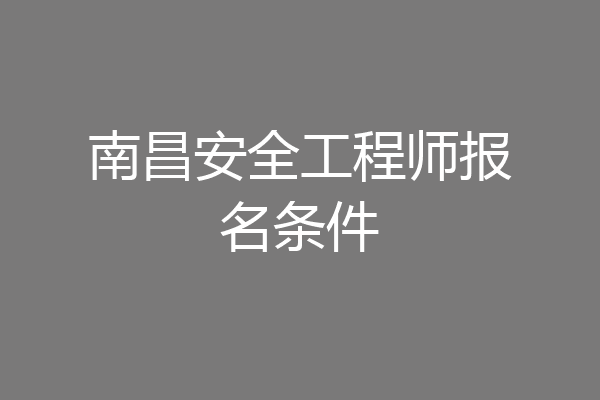 南昌安全工程师报名条件