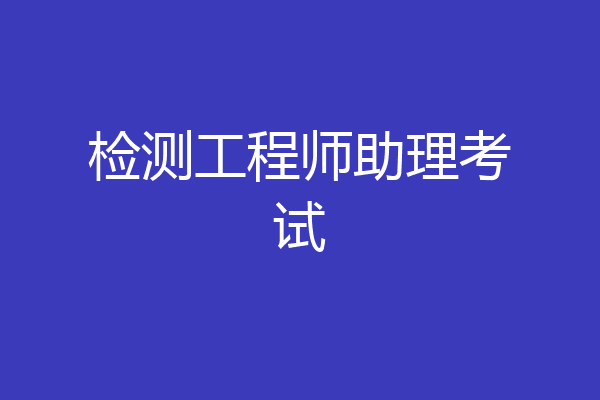 检测工程师助理考试