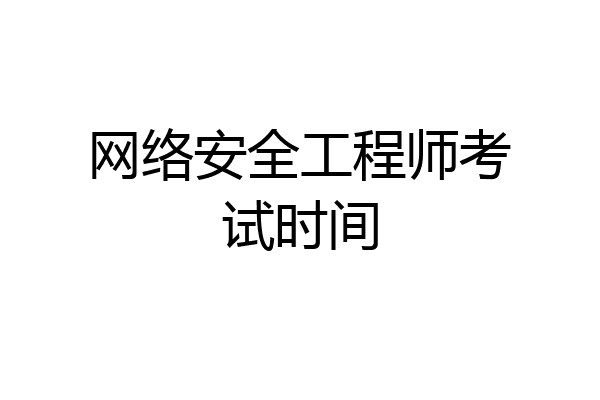 网络安全工程师考试时间