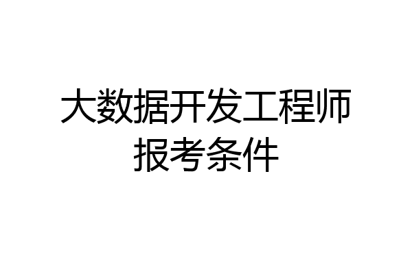 大数据开发工程师报考条件