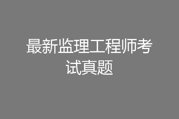 最新监理工程师考试真题