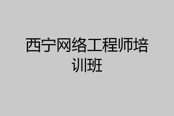 西宁网络工程师培训班
