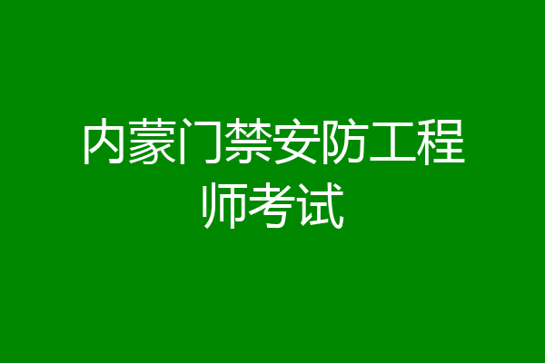 内蒙门禁安防工程师考试