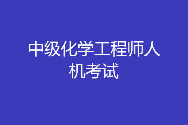 中级化学工程师人机考试