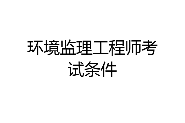 环境监理工程师考试条件