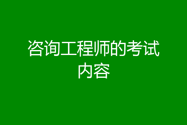 咨询工程师的考试内容