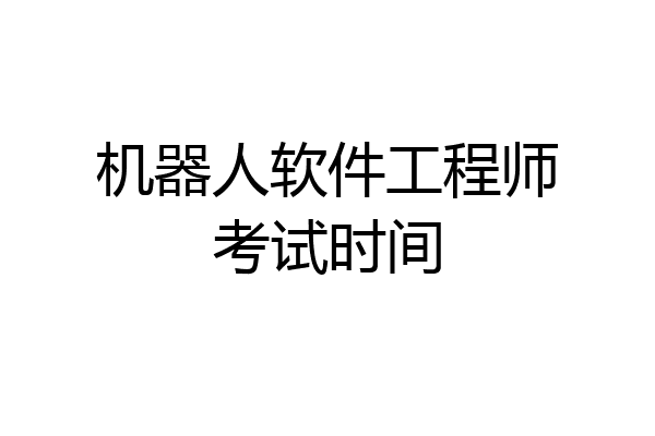 机器人软件工程师考试时间