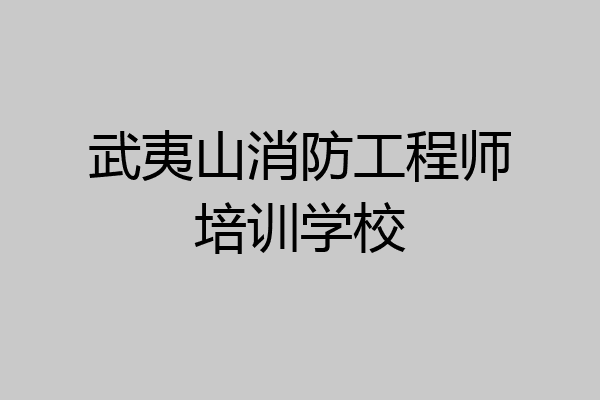 武夷山消防工程师培训学校