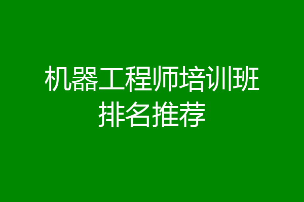 机器工程师培训班排名推荐
