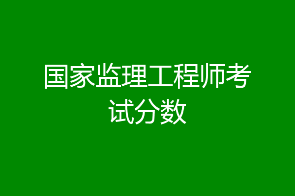 国家监理工程师考试分数