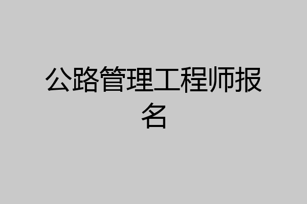 公路管理工程师报名