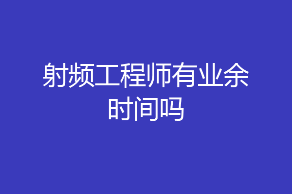 射频工程师有业余时间吗