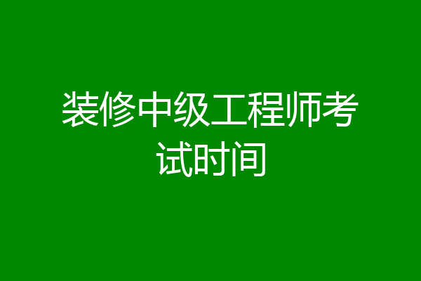 装修中级工程师考试时间