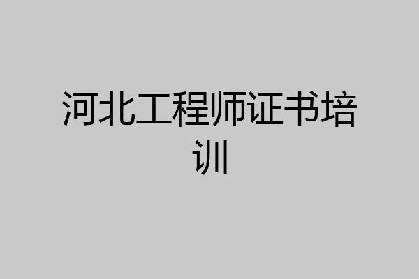 河北工程师证书培训