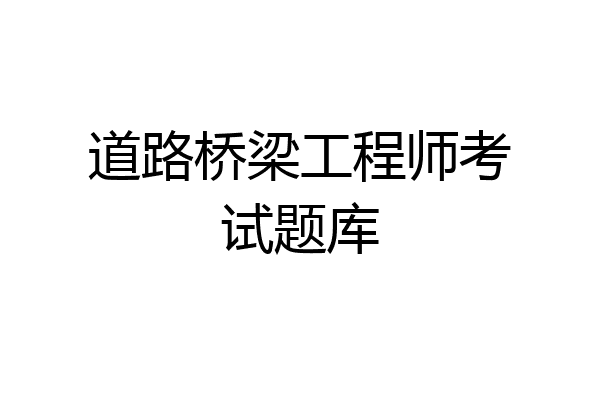 道路桥梁工程师考试题库