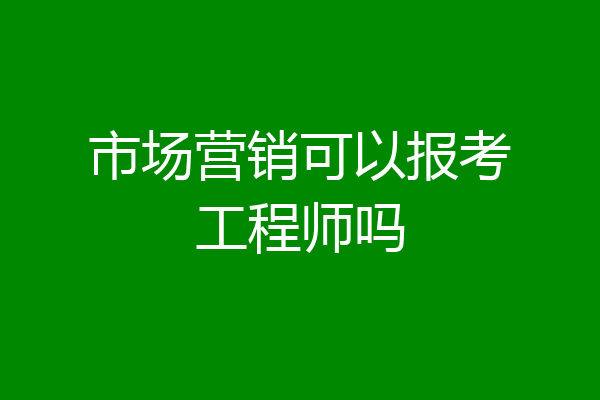 市场营销可以报考工程师吗