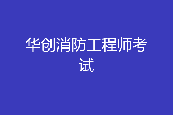 华创消防工程师考试