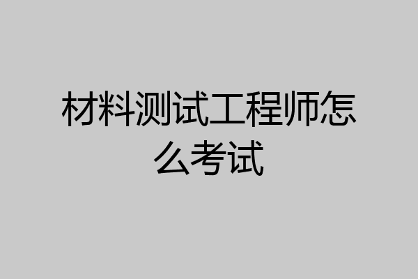 材料测试工程师怎么考试