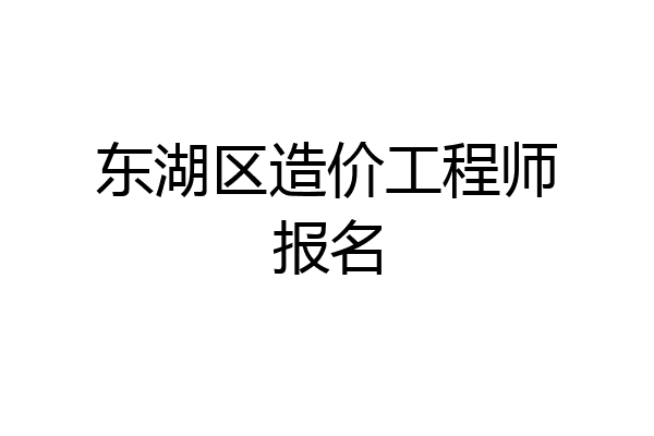 东湖区造价工程师报名