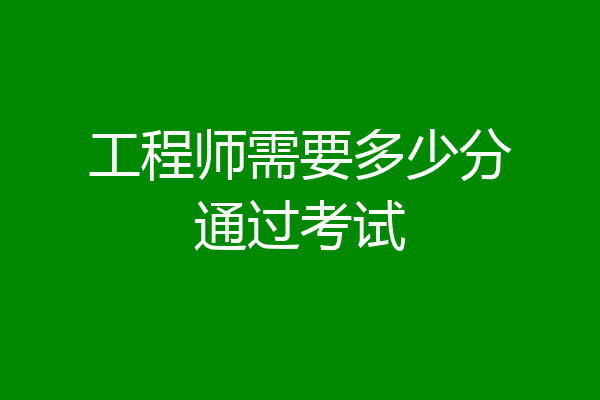 工程师需要多少分通过考试