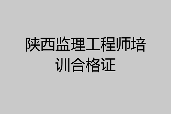 陕西监理工程师培训合格证