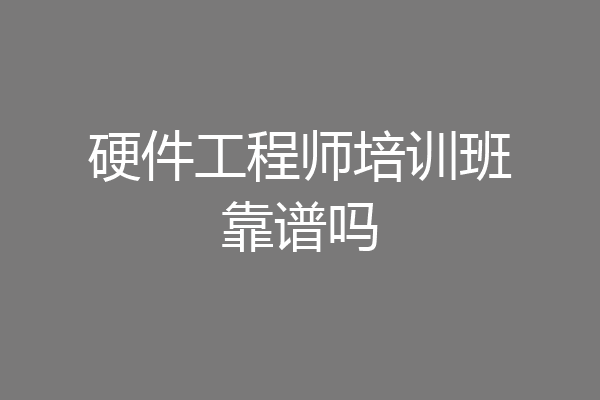 硬件工程师培训班靠谱吗