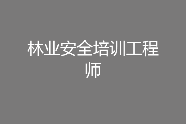 林业安全培训工程师