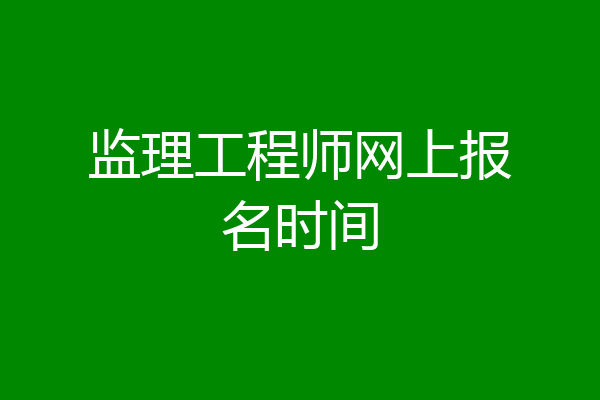 监理工程师网上报名时间
