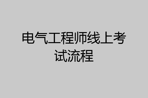 电气工程师线上考试流程