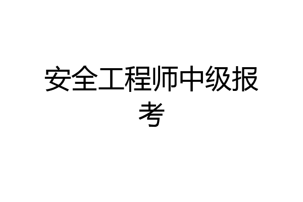 安全工程师中级报考