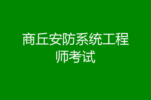 商丘安防系统工程师考试