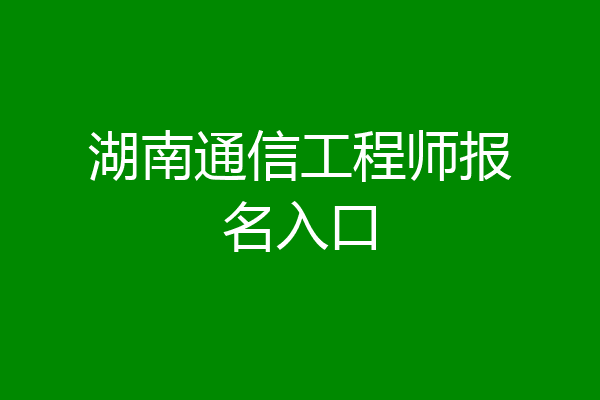 湖南通信工程师报名入口