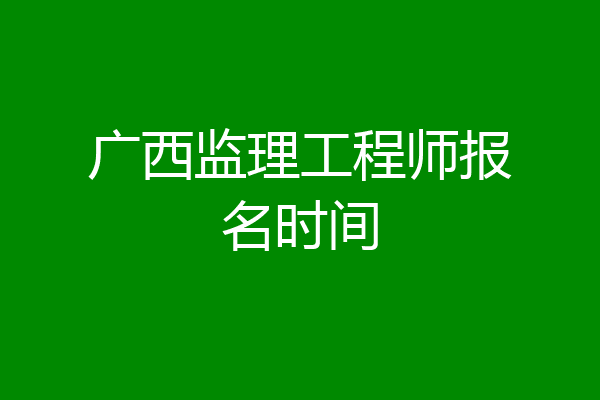 广西监理工程师报名时间