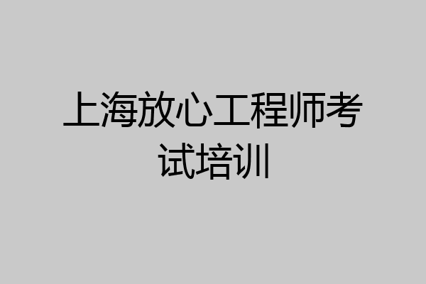 上海放心工程师考试培训