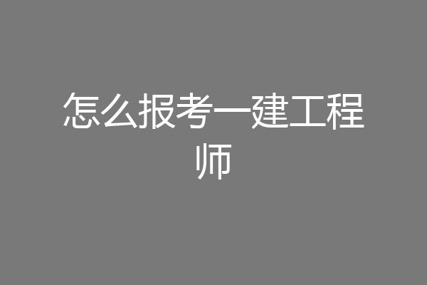 怎么报考一建工程师