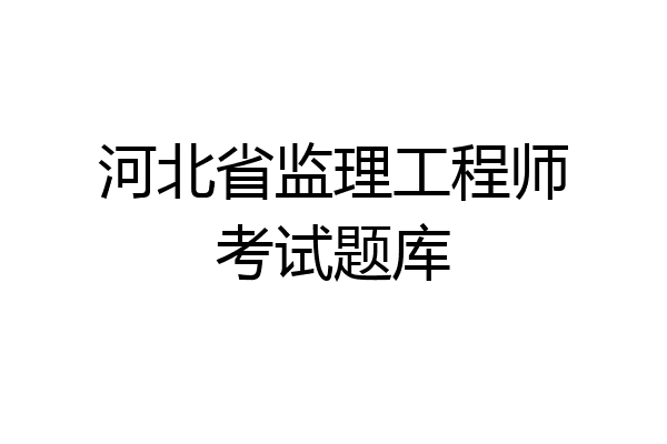 河北省监理工程师考试题库