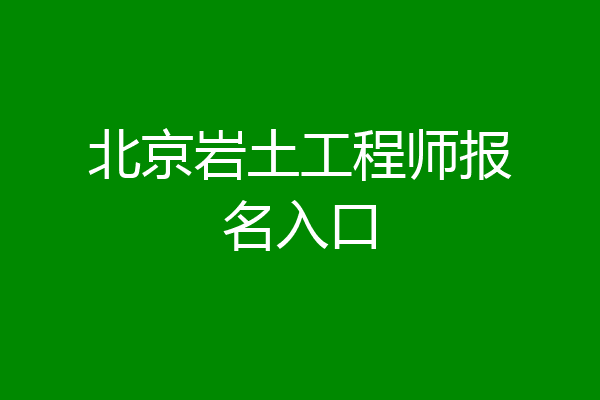 北京岩土工程师报名入口