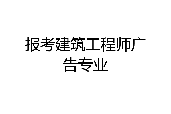 报考建筑工程师广告专业