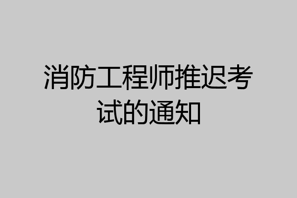 消防工程师推迟考试的通知