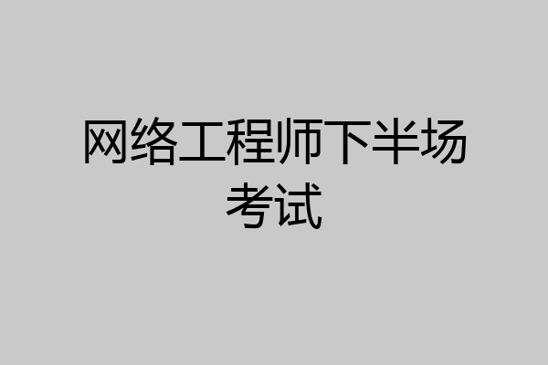 网络工程师下半场考试