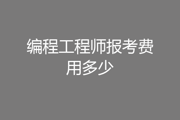 编程工程师报考费用多少