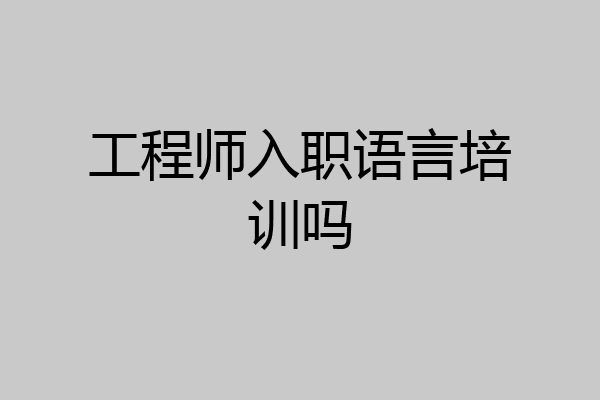 工程师入职语言培训吗