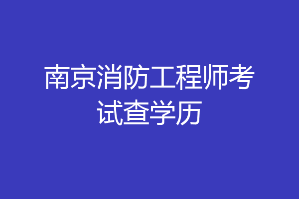 南京消防工程师考试查学历