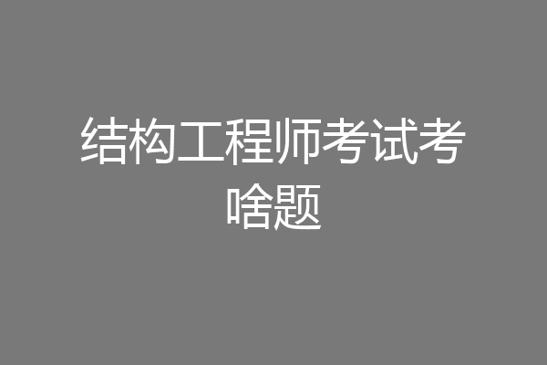 结构工程师考试考啥题