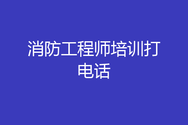 消防工程师培训打电话